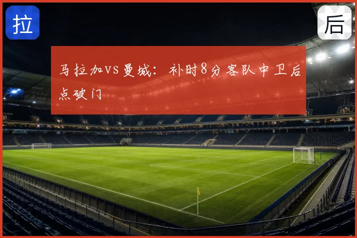 马拉加vs曼城：补时8分客队中卫后点破门