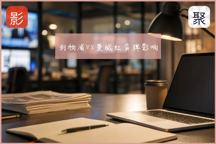 利物浦vs曼城红黄牌影响