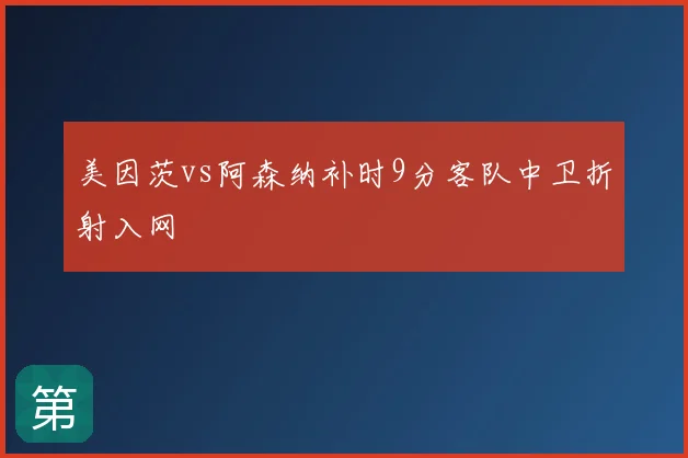 美因茨vs阿森纳补时9分客队中卫折射入网