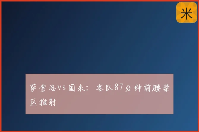 萨索洛vs国米:客队87分钟前腰禁区推射